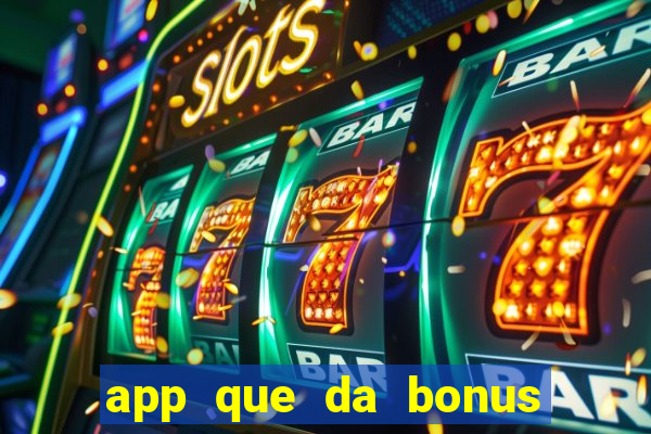 app que da bonus no cadastro